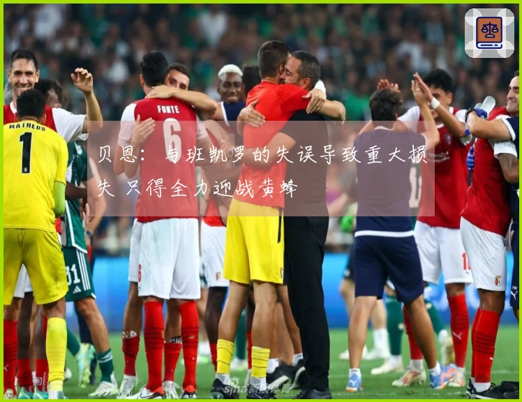 贝恩：与班凯罗的失误导致重大损失 只得全力迎战黄蜂