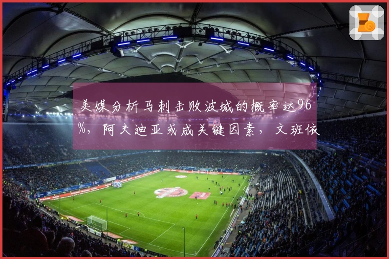 美媒分析马刺击败波城的概率达96%，阿夫迪亚或成关键因素，文班依旧从容应对